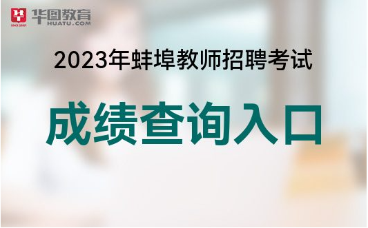 蚌埠蚌山区教师招聘考试网:2023蚌埠蚌山区教师考编成绩查询时间