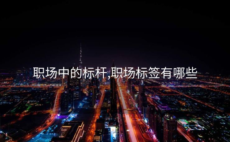 职场中的标杆,职场标签有哪些
