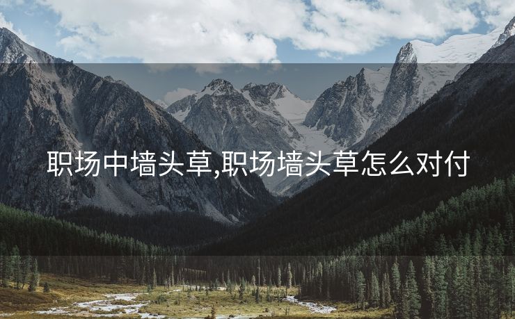 职场中墙头草,职场墙头草怎么对付