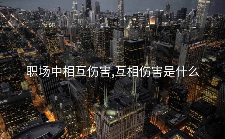 职场中相互伤害,互相伤害是什么