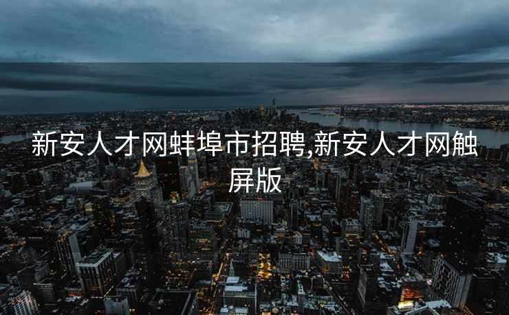 新安人才网蚌埠市招聘,新安人才网触屏版