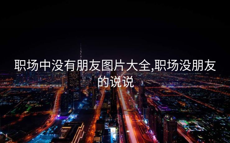 职场中没有朋友图片大全,职场没朋友的说说