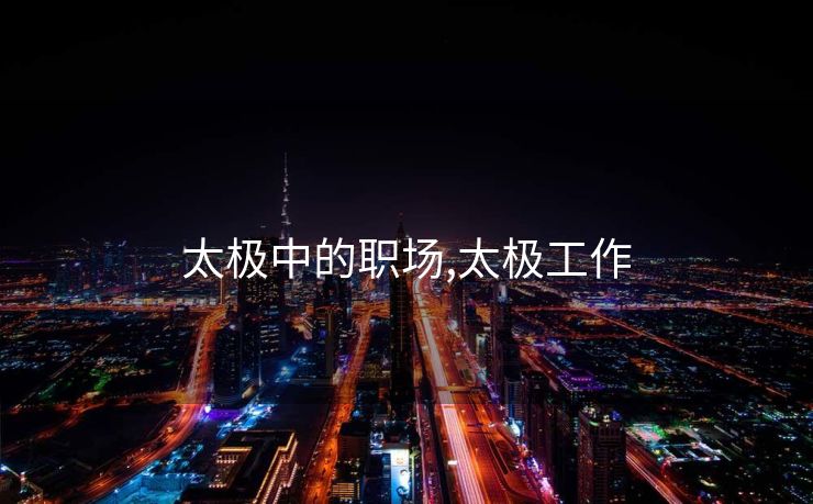 太极中的职场,太极工作