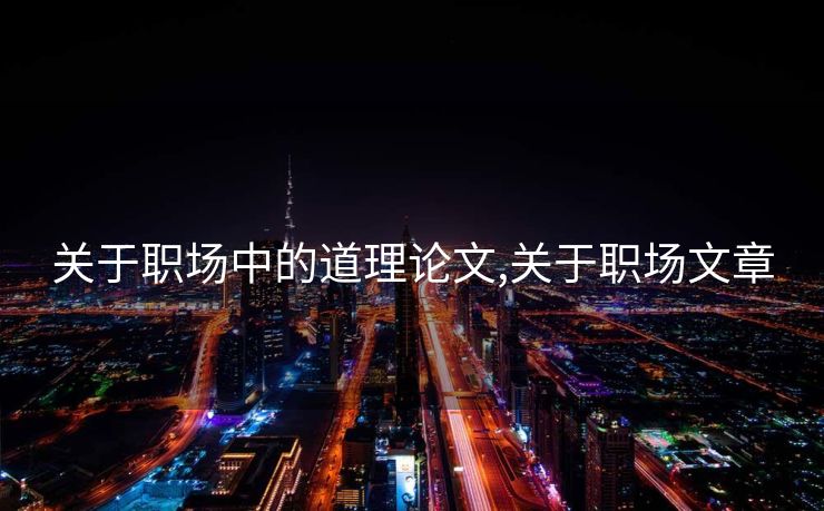 关于职场中的道理论文,关于职场文章