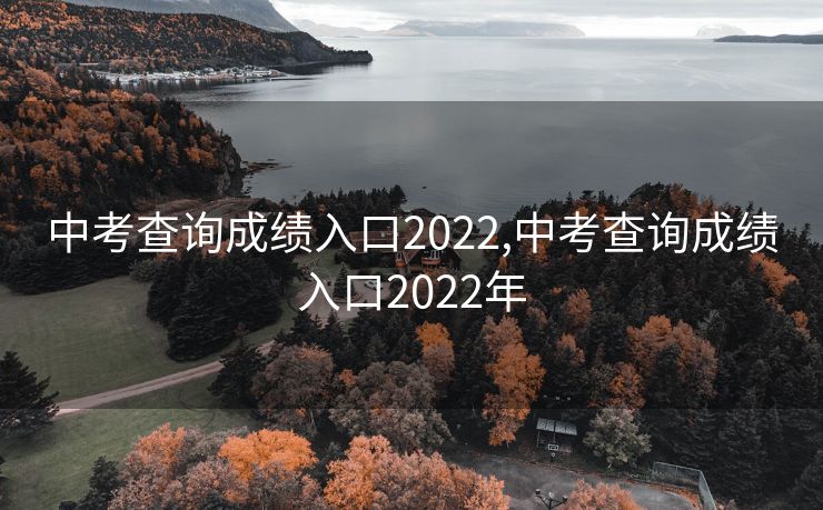 中考查询成绩入口2022,中考查询成绩入口2022年