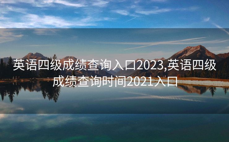 英语四级成绩查询入口2023,英语四级成绩查询时间2021入口