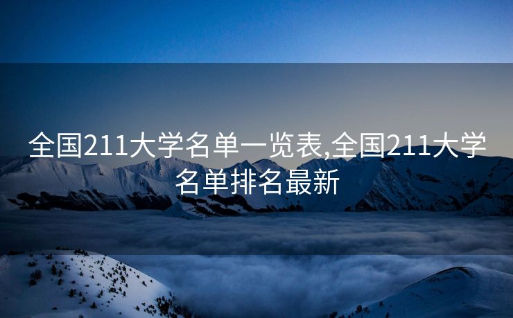 全国211大学名单一览表,全国211大学名单排名最新