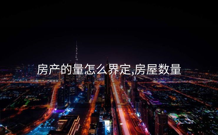 房产的量怎么界定,房屋数量