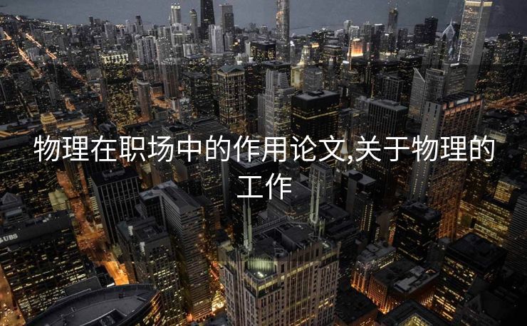 物理在职场中的作用论文,关于物理的工作