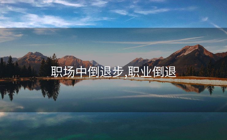 职场中倒退步,职业倒退
