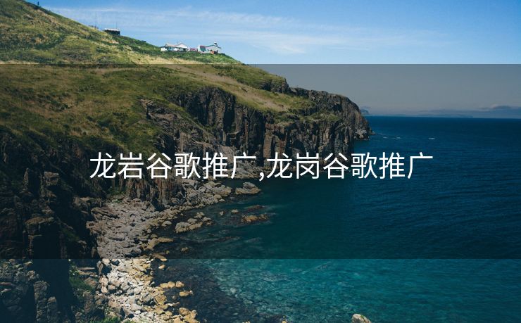 龙岩谷歌推广,龙岗谷歌推广 龙岩谷歌推广,龙岗谷歌推广
