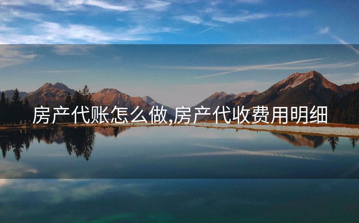 房产代账怎么做,房产代收费用明细