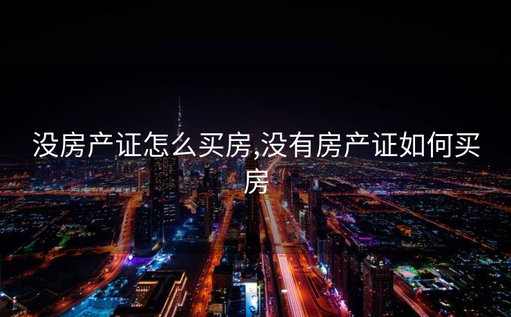 没房产证怎么买房,没有房产证如何买房