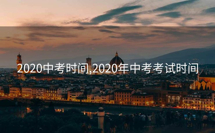 2020中考时间,2020年中考考试时间