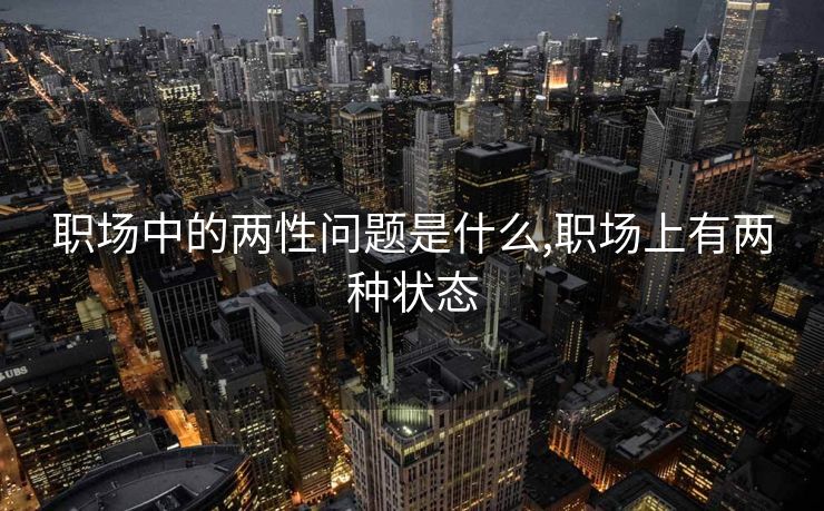 职场中的两性问题是什么,职场上有两种状态