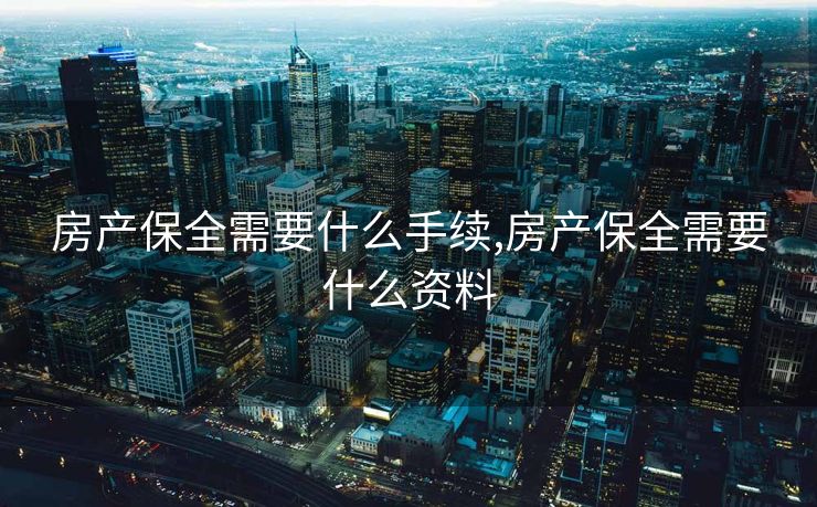 房产保全需要什么手续,房产保全需要什么资料