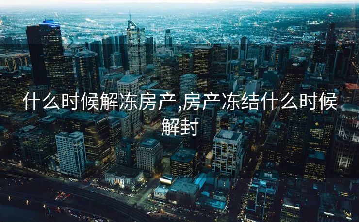 什么时候解冻房产,房产冻结什么时候解封
