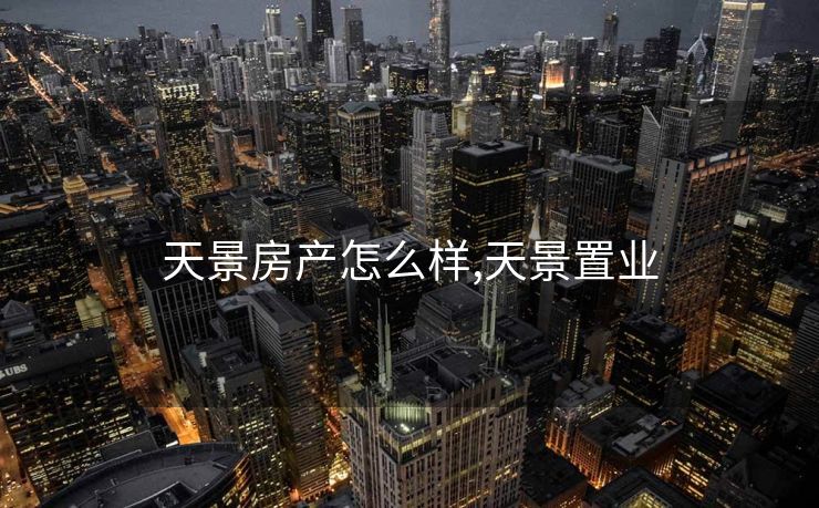 天景房产怎么样,天景置业