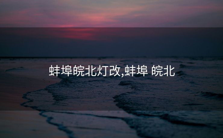 蚌埠皖北灯改,蚌埠 皖北