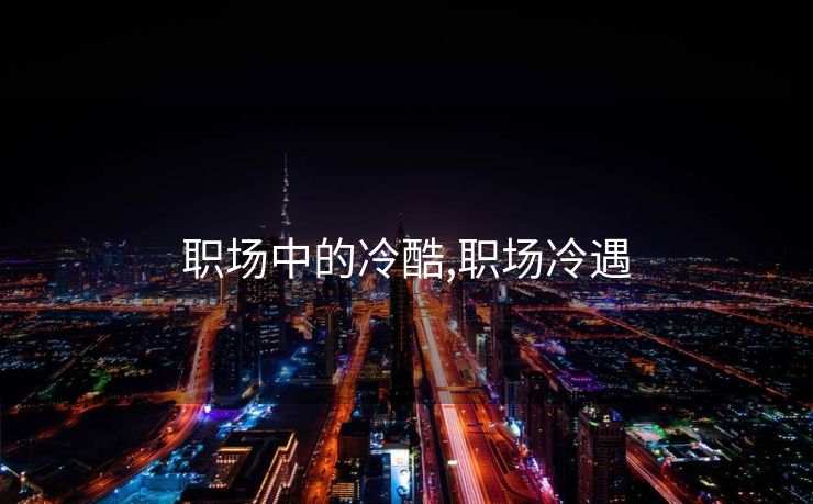 职场中的冷酷,职场冷遇