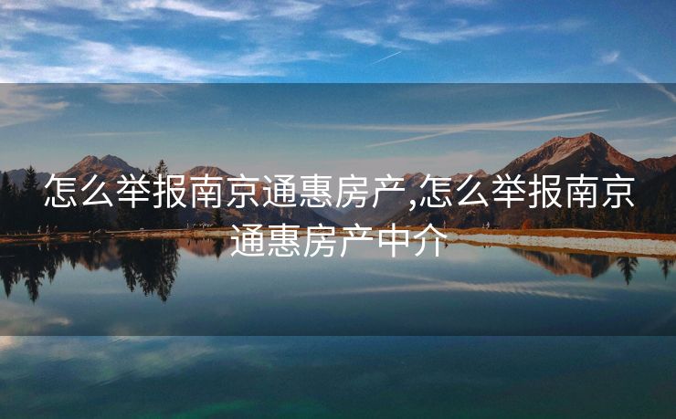 怎么举报南京通惠房产,怎么举报南京通惠房产中介