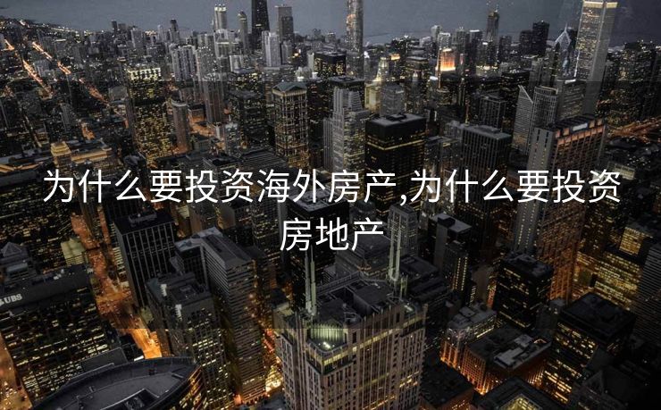 为什么要投资海外房产,为什么要投资房地产
