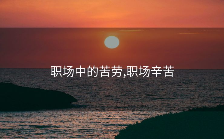 职场中的苦劳,职场辛苦