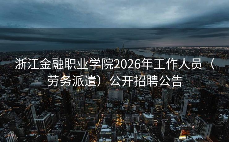 浙江金融职业学院2026年工作人员（劳务派遣）公开招聘公告
