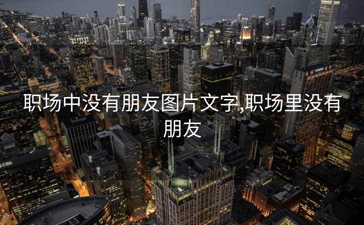 职场中没有朋友图片文字,职场里没有朋友