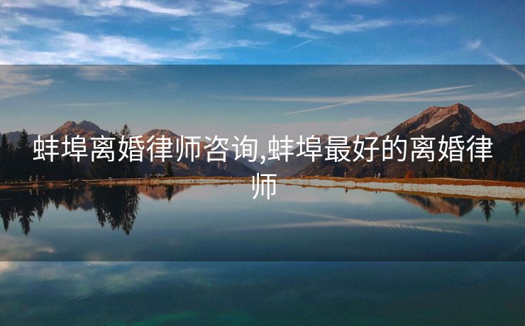 蚌埠离婚律师咨询,蚌埠最好的离婚律师