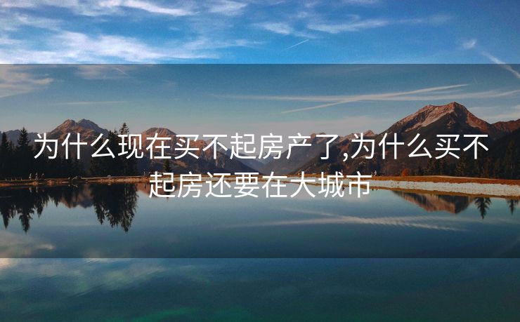 为什么现在买不起房产了,为什么买不起房还要在大城市