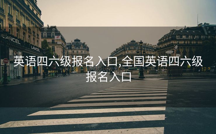 英语四六级报名入口,全国英语四六级报名入口