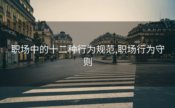 职场中的十二种行为规范,职场行为守则