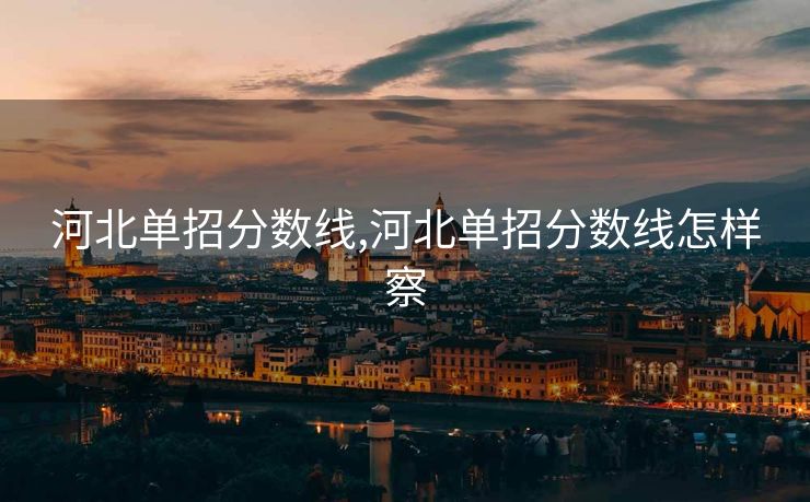 河北单招分数线,河北单招分数线怎样察