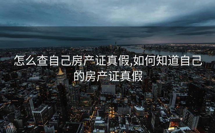 怎么查自己房产证真假,如何知道自己的房产证真假