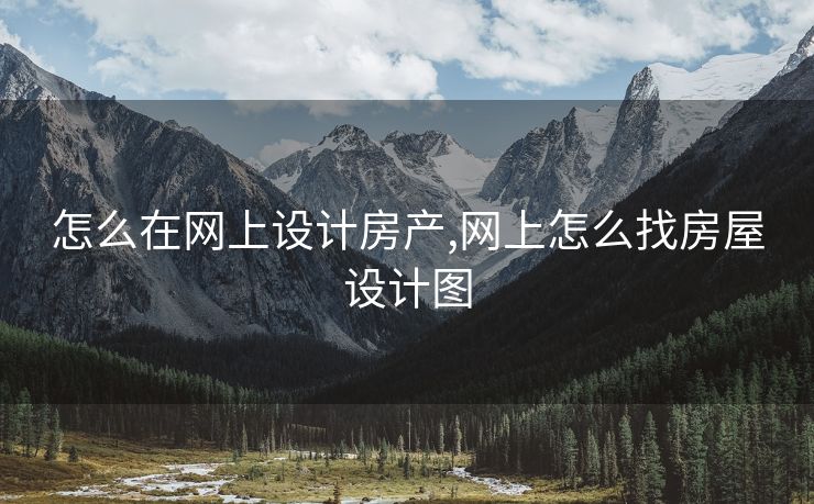 怎么在网上设计房产,网上怎么找房屋设计图