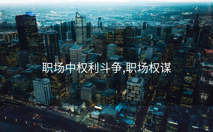 职场中权利斗争,职场权谋