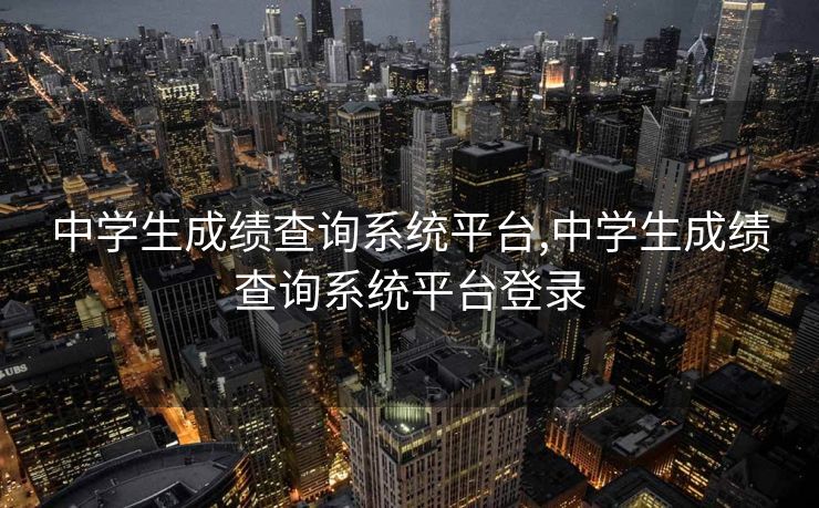 中学生成绩查询系统平台,中学生成绩查询系统平台登录