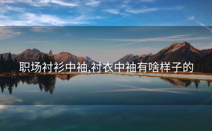 职场衬衫中袖,衬衣中袖有啥样子的