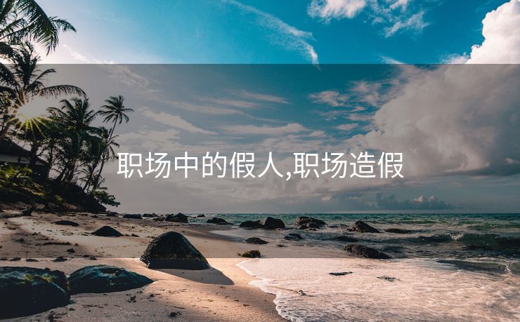 职场中的假人,职场造假