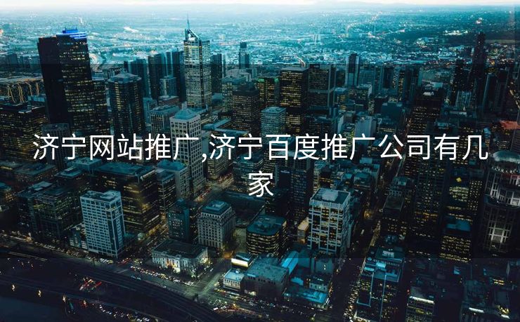 济宁网站推广,济宁百度推广公司有几家