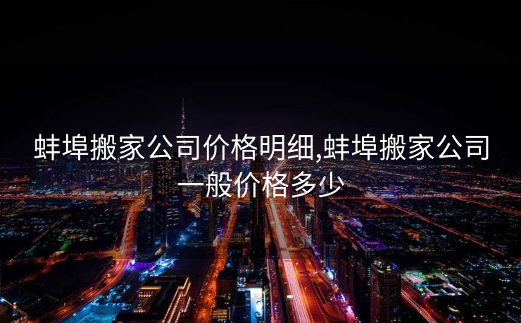 蚌埠搬家公司价格明细,蚌埠搬家公司一般价格多少