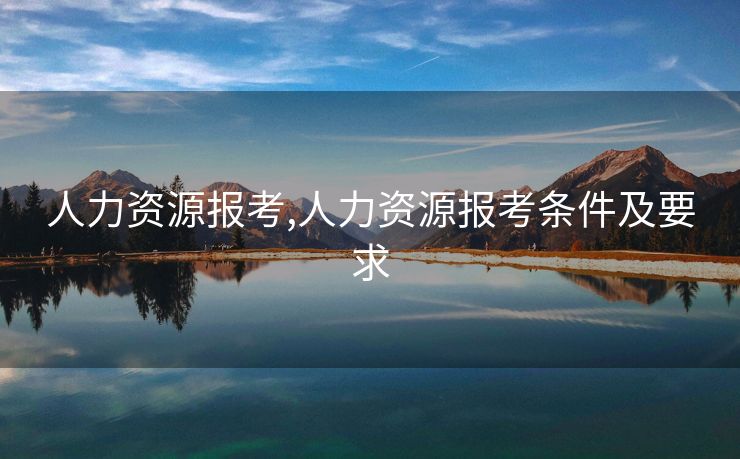 人力资源报考,人力资源报考条件及要求