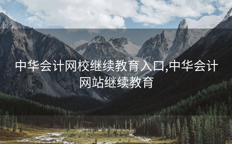 中华会计网校继续教育入口,中华会计网站继续教育