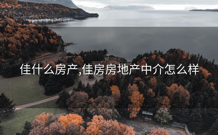 佳什么房产,佳房房地产中介怎么样