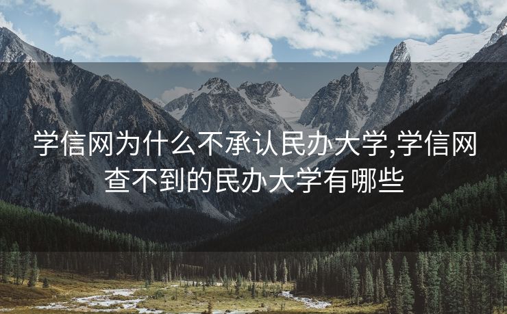 学信网为什么不承认民办大学,学信网查不到的民办大学有哪些