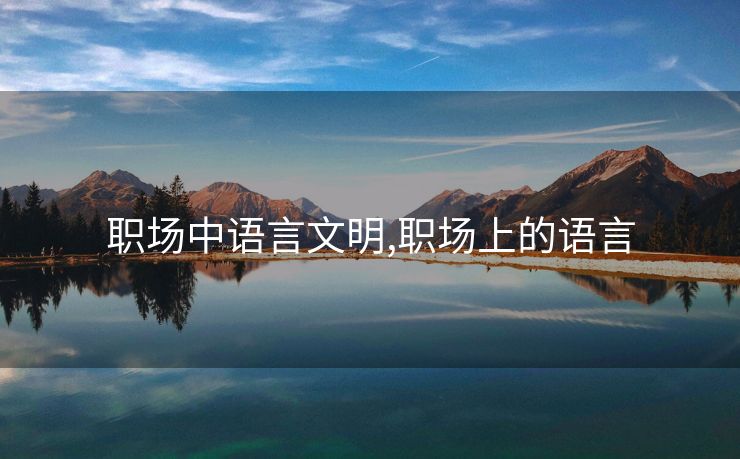 职场中语言文明,职场上的语言