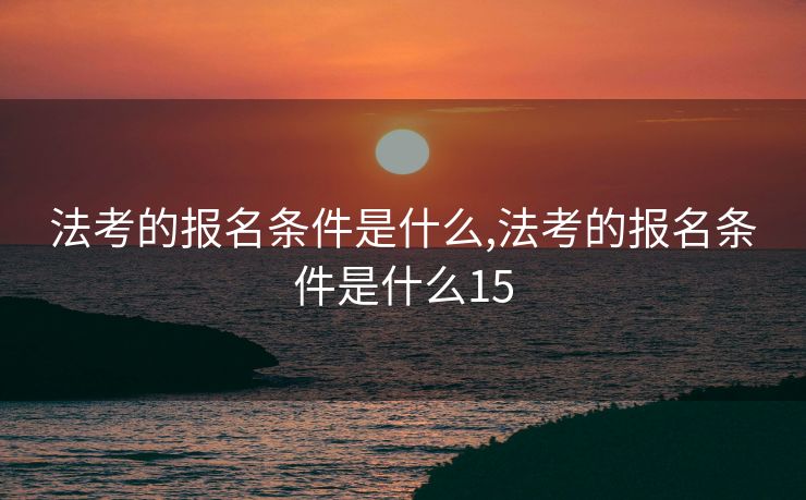法考的报名条件是什么,法考的报名条件是什么15