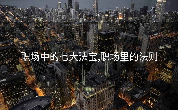 职场中的七大法宝,职场里的法则