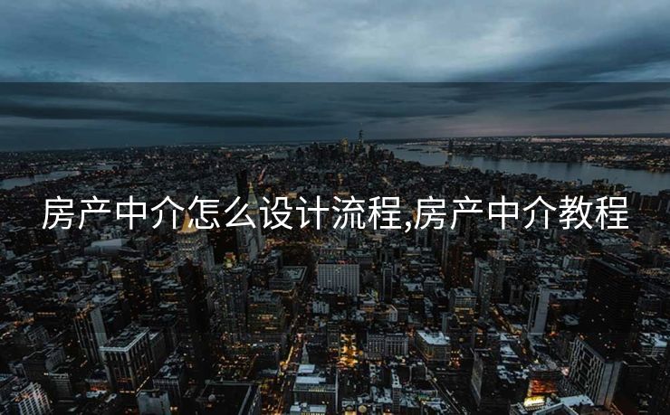 房产中介怎么设计流程,房产中介教程